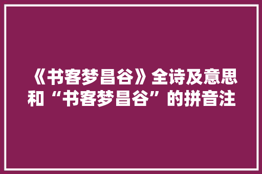 《书客梦昌谷》全诗及意思和“书客梦昌谷”的拼音注释 诗词鉴赏