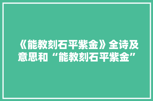 《能教刻石平紫金》全诗及意思和“能教刻石平紫金”的拼音注释 诗词鉴赏
