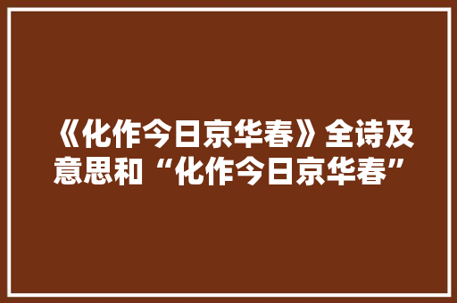 《化作今日京华春》全诗及意思和“化作今日京华春”的拼音注释