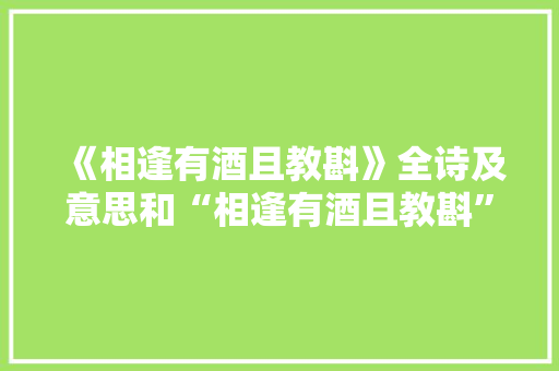 《相逢有酒且教斟》全诗及意思和“相逢有酒且教斟”的拼音注释