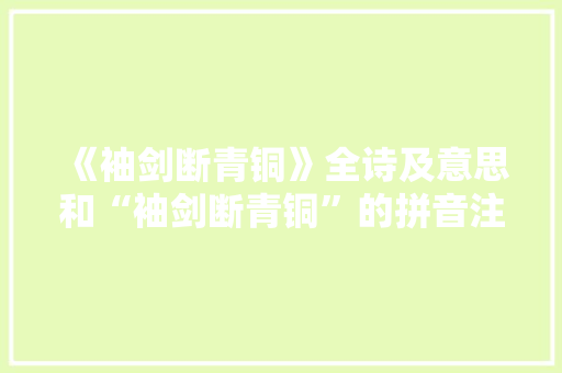 《袖剑断青铜》全诗及意思和“袖剑断青铜”的拼音注释 诗词鉴赏