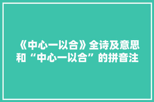 《中心一以合》全诗及意思和“中心一以合”的拼音注释 诗词鉴赏