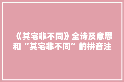 《其宅非不同》全诗及意思和“其宅非不同”的拼音注释 诗词鉴赏