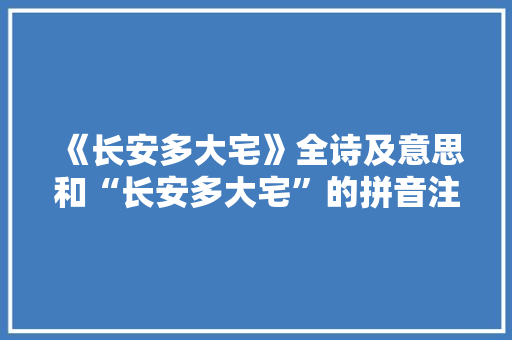《长安多大宅》全诗及意思和“长安多大宅”的拼音注释