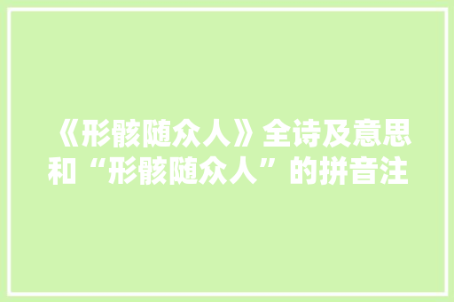 《形骸随众人》全诗及意思和“形骸随众人”的拼音注释
