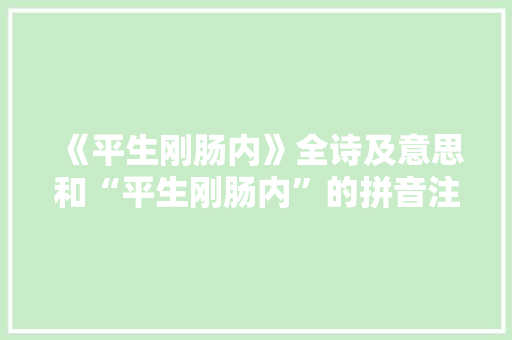 《平生刚肠内》全诗及意思和“平生刚肠内”的拼音注释