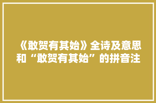 《敢贺有其始》全诗及意思和“敢贺有其始”的拼音注释 诗词鉴赏
