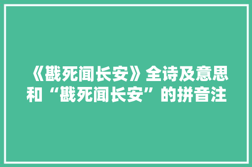 《戡死闻长安》全诗及意思和“戡死闻长安”的拼音注释 诗词鉴赏