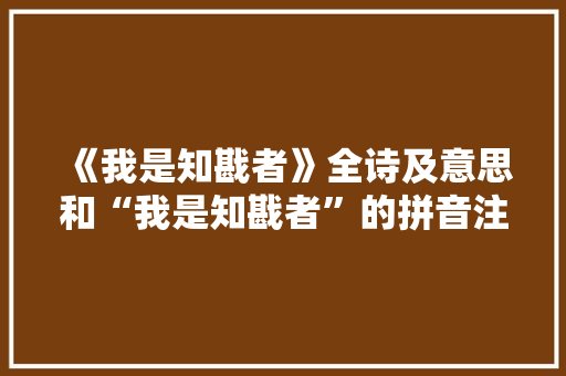 《我是知戡者》全诗及意思和“我是知戡者”的拼音注释 诗词鉴赏