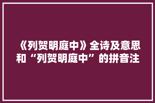 《列贺明庭中》全诗及意思和“列贺明庭中”的拼音注释 诗词鉴赏