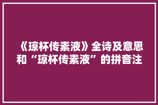 《琼杯传素液》全诗及意思和“琼杯传素液”的拼音注释 诗词鉴赏