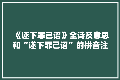 《遂下罪己诏》全诗及意思和“遂下罪己诏”的拼音注释 诗词鉴赏
