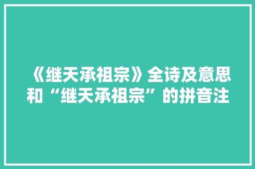 《继天承祖宗》全诗及意思和“继天承祖宗”的拼音注释 诗词鉴赏