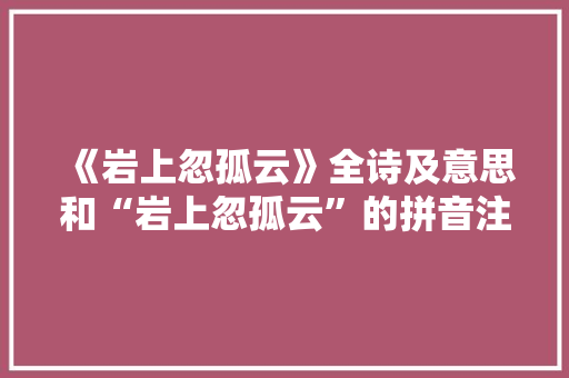 《岩上忽孤云》全诗及意思和“岩上忽孤云”的拼音注释