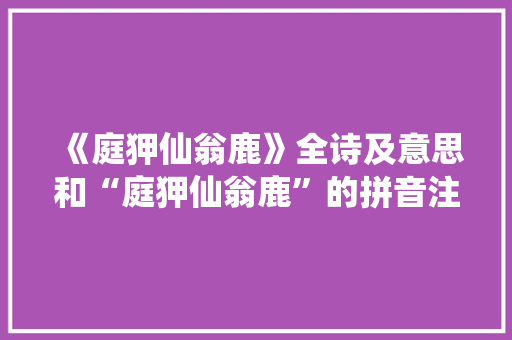 《庭狎仙翁鹿》全诗及意思和“庭狎仙翁鹿”的拼音注释
