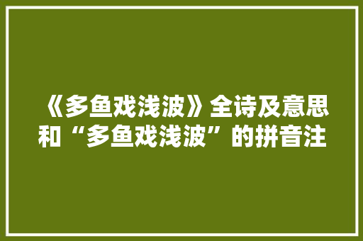 《多鱼戏浅波》全诗及意思和“多鱼戏浅波”的拼音注释