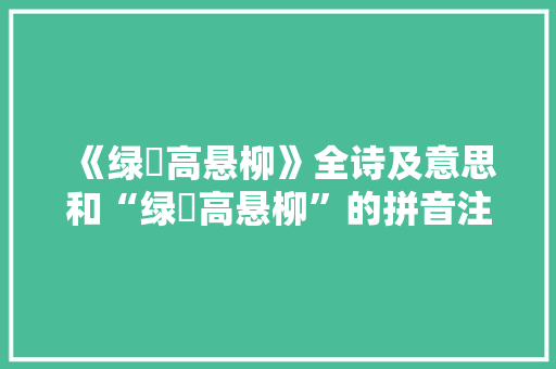 《绿綟高悬柳》全诗及意思和“绿綟高悬柳”的拼音注释