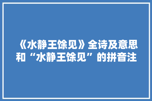 《水静王馀见》全诗及意思和“水静王馀见”的拼音注释 诗词鉴赏