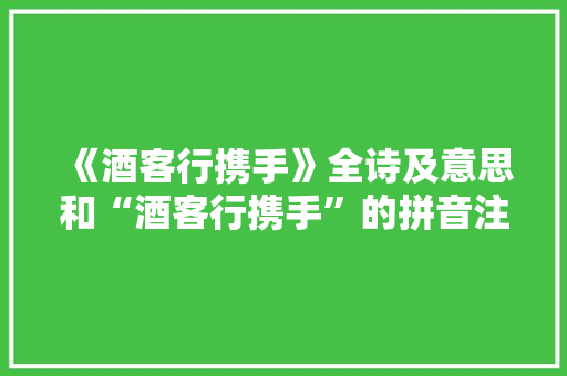 《酒客行携手》全诗及意思和“酒客行携手”的拼音注释
