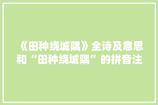 《田种绕城隅》全诗及意思和“田种绕城隅”的拼音注释