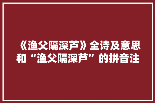 《渔父隔深芦》全诗及意思和“渔父隔深芦”的拼音注释