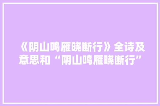 《阴山鸣雁晓断行》全诗及意思和“阴山鸣雁晓断行”的拼音注释
