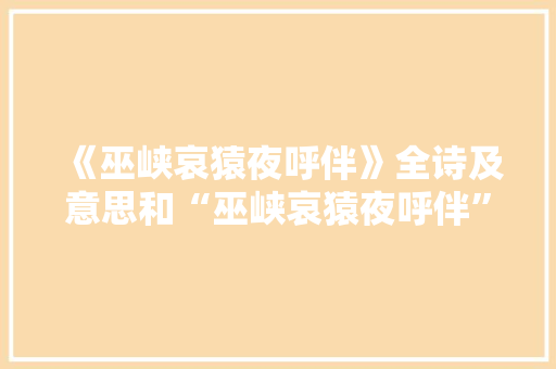 《巫峡哀猿夜呼伴》全诗及意思和“巫峡哀猿夜呼伴”的拼音注释