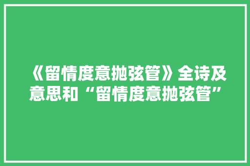 《留情度意抛弦管》全诗及意思和“留情度意抛弦管”的拼音注释 诗词鉴赏