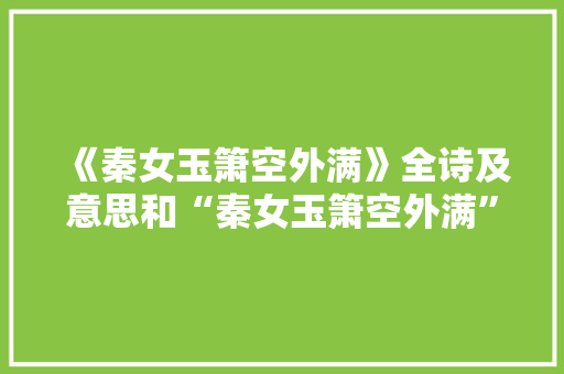 《秦女玉箫空外满》全诗及意思和“秦女玉箫空外满”的拼音注释 诗词鉴赏