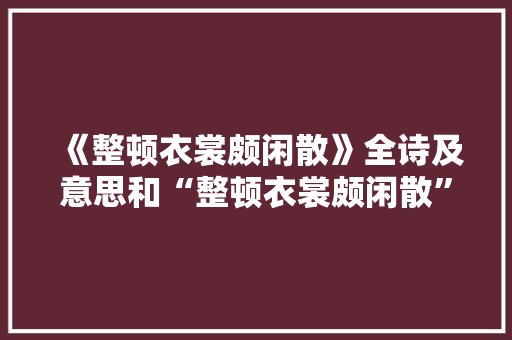 《整顿衣裳颇闲散》全诗及意思和“整顿衣裳颇闲散”的拼音注释