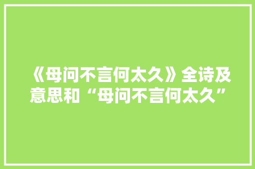 《母问不言何太久》全诗及意思和“母问不言何太久”的拼音注释 诗词鉴赏