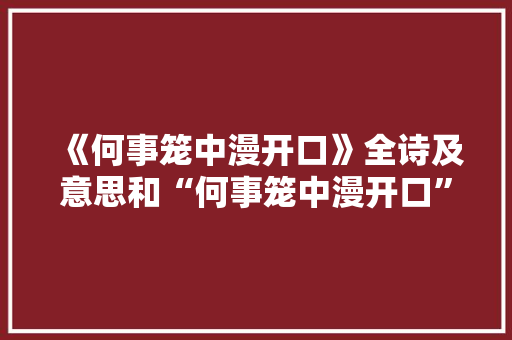 《何事笼中漫开口》全诗及意思和“何事笼中漫开口”的拼音注释 诗词鉴赏