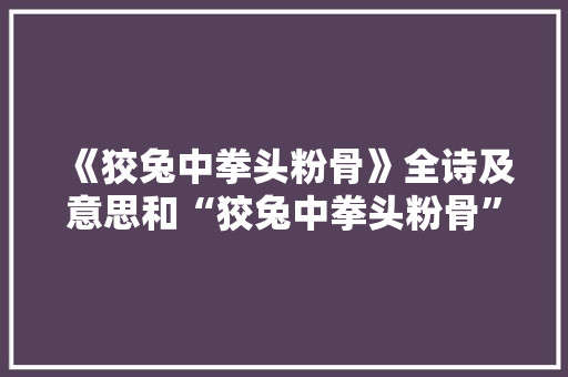 《狡兔中拳头粉骨》全诗及意思和“狡兔中拳头粉骨”的拼音注释 诗词鉴赏