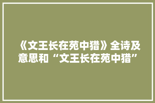 《文王长在苑中猎》全诗及意思和“文王长在苑中猎”的拼音注释