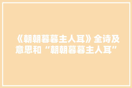 《朝朝暮暮主人耳》全诗及意思和“朝朝暮暮主人耳”的拼音注释 诗词鉴赏