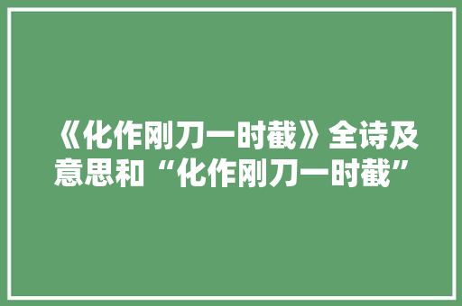 《化作刚刀一时截》全诗及意思和“化作刚刀一时截”的拼音注释 诗词鉴赏