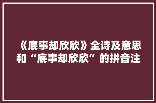 《底事却欣欣》全诗及意思和“底事却欣欣”的拼音注释 诗词鉴赏