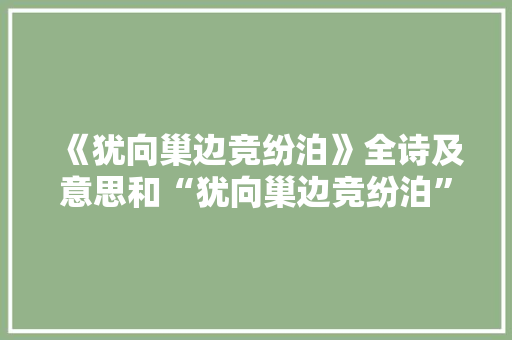 《犹向巢边竞纷泊》全诗及意思和“犹向巢边竞纷泊”的拼音注释 诗词鉴赏