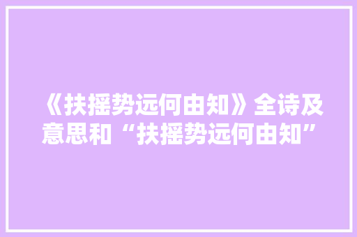 《扶摇势远何由知》全诗及意思和“扶摇势远何由知”的拼音注释