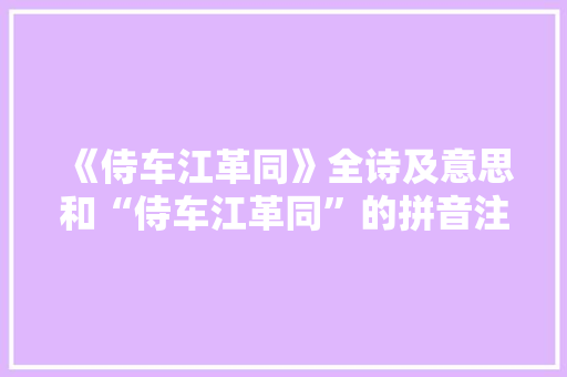 《侍车江革同》全诗及意思和“侍车江革同”的拼音注释