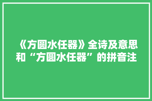 《方圆水任器》全诗及意思和“方圆水任器”的拼音注释