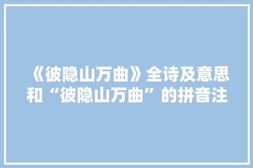 《彼隐山万曲》全诗及意思和“彼隐山万曲”的拼音注释 诗词鉴赏