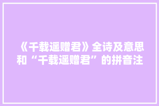 《千载遥赠君》全诗及意思和“千载遥赠君”的拼音注释