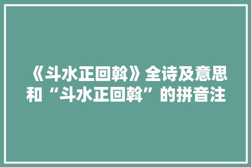 《斗水正回斡》全诗及意思和“斗水正回斡”的拼音注释 诗词鉴赏