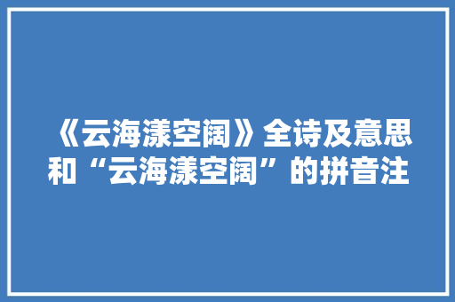 《云海漾空阔》全诗及意思和“云海漾空阔”的拼音注释