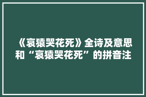 《哀猿哭花死》全诗及意思和“哀猿哭花死”的拼音注释