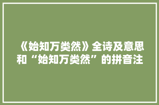 《始知万类然》全诗及意思和“始知万类然”的拼音注释 诗词鉴赏