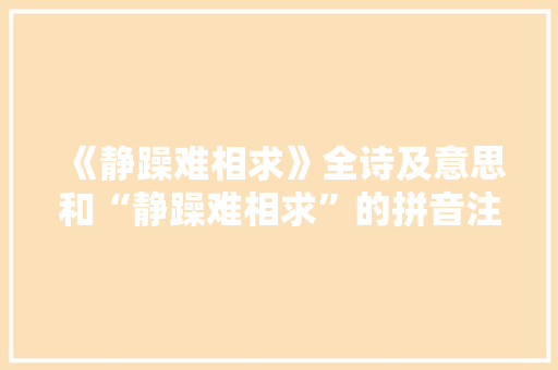 《静躁难相求》全诗及意思和“静躁难相求”的拼音注释 诗词鉴赏