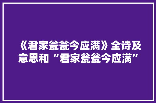 《君家瓮瓮今应满》全诗及意思和“君家瓮瓮今应满”的拼音注释 诗词鉴赏