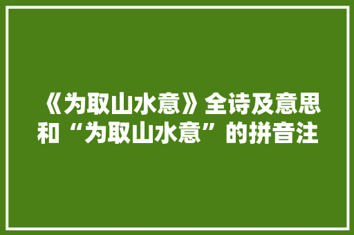 《为取山水意》全诗及意思和“为取山水意”的拼音注释